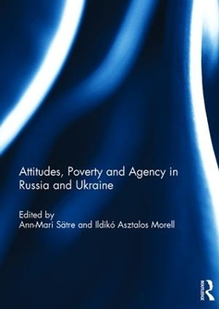 Attitudes, Poverty and Agency in Russia and Ukraine by Ann-Mari Satre 9781138957640