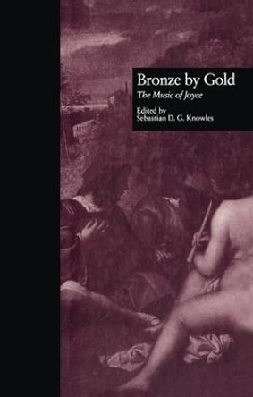 Bronze by Gold: The Music of Joyce by Sebastian D. G. Knowles 9781138965133