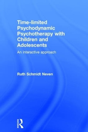 Time-limited Psychodynamic Psychotherapy with Children and Adolescents: An interactive approach by Ruth Schmidt Neven 9781138960930