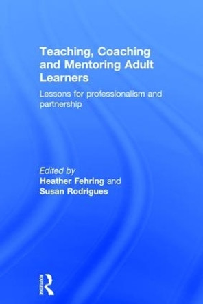 Teaching, Coaching and Mentoring Adult Learners: Lessons for professionalism and partnership by Heather Fehring 9781138961043