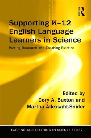 Supporting K-12 English Language Learners in Science: Putting Research into Teaching Practice by Cory Buxton 9781138961197