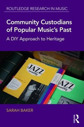 Community Custodians of Popular Music's Past: A DIY Approach to Heritage by Sarah Baker 9781138961203