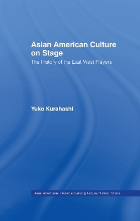 Asian American Culture on Stage: The History of the East West Players by Yuko Kurahashi 9781138963955