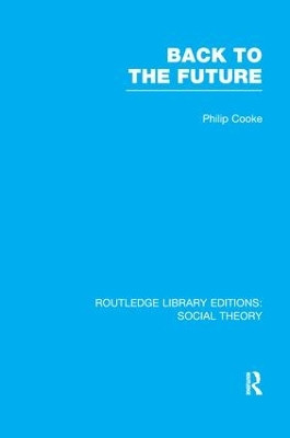 Back to the Future: Modernity, Postmodernity and Locality by Philip Cooke 9781138964297