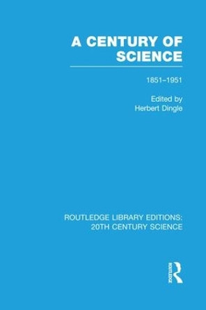 A Century of Science 1851-1951 by Herbert Dingle 9781138965409