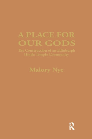 A Place for Our Gods: The Construction of an Edinburgh Hindu Temple Community by Malory Nye 9781138965591