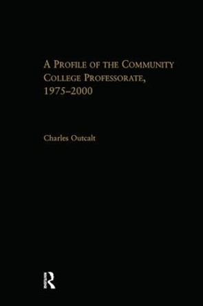 A Profile of the Community College Professorate, 1975-2000 by Charles Outcalt 9781138965614