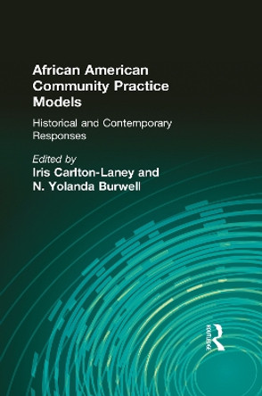 African American Community Practice Models: Historical and Contemporary Responses by Iris Carlton-Laney 9781138966253
