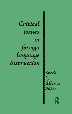 Critical Issues in Foreign Language Instruction by Ellen S. Silber 9781138966987