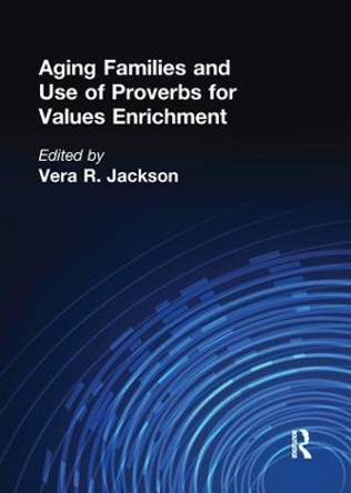 Aging Families and Use of Proverbs for Values Enrichment by Vera R. Jackson 9781138966338