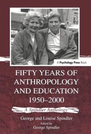 Fifty Years of Anthropology and Education 1950-2000: A Spindler Anthology by George and Loui Spindler 9781138969735