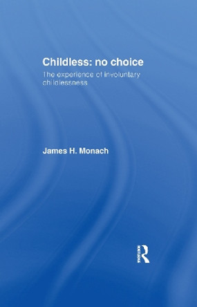 Childless: No Choice: The Experience of Involuntary Childlessness by James H. Monach 9781138970335