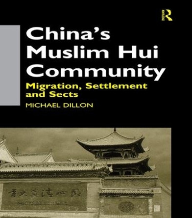 China's Muslim Hui Community: Migration, Settlement and Sects by Michael Dillon 9781138970441