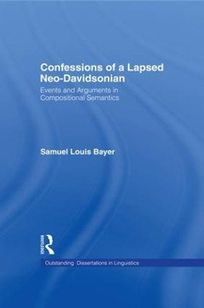 Confessions of a Lapsed Neo-Davidsonian: Events and Arguments in Compositional Semantics by Samuel L. Bayer 9781138971509