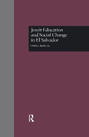 Jesuit Education and Social Change in El Salvador by Charles J. Beirne, S. J. 9781138973763