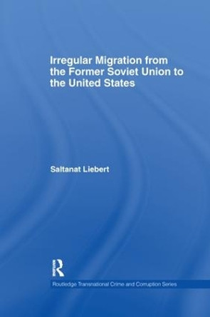 Irregular Migration from the Former Soviet Union to the United States by Saltanat Liebert 9781138972308