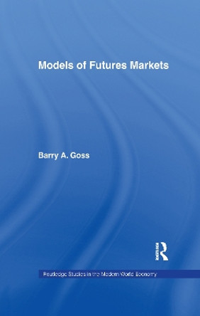 Models of Futures Markets by Barry Goss 9781138976252