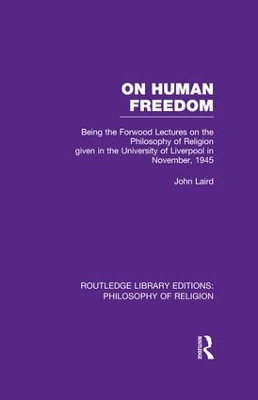 On Human Freedom: Being the Forwood Lectures on the Philosophy of Religion given in the University of Liverpool in November, 1945 by John Laird 9781138977501