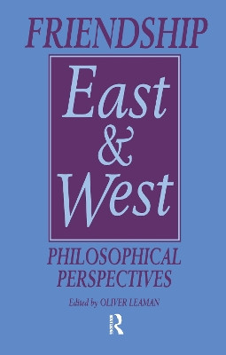 Friendship East and West: Philosophical Perspectives by Oliver Leaman 9781138974708