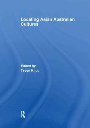 Locating Asian Australian Cultures by Tseen Khoo 9781138980006