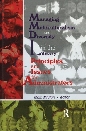 Managing Multiculturalism and Diversity in the Library: Principles and Issues for Administrators by Mark Winston 9781138980327