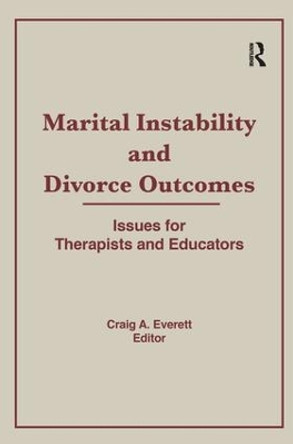 Marital Instability and Divorce Outcomes: Issues for Therapists and Educators by Craig Everett 9781138980426