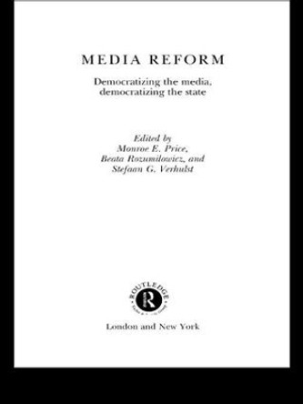 Media Reform: Democratizing the Media, Democratizing the State by Monroe E. Price 9781138980730