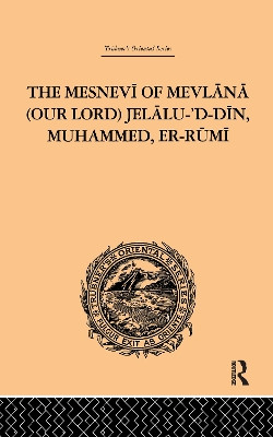 The Mesnevi of Mevlana (Our Lord) Jelalu-'D-Din, Muhammed, Er-Rumi by Sir James W. Redhouse 9781138980976