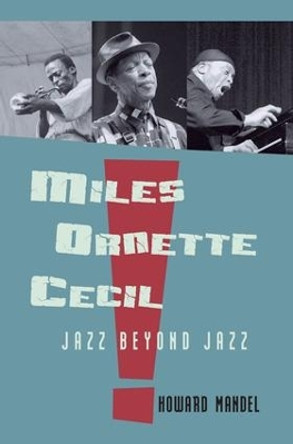 Miles, Ornette, Cecil: Jazz Beyond Jazz by Howard Mandel 9781138981089