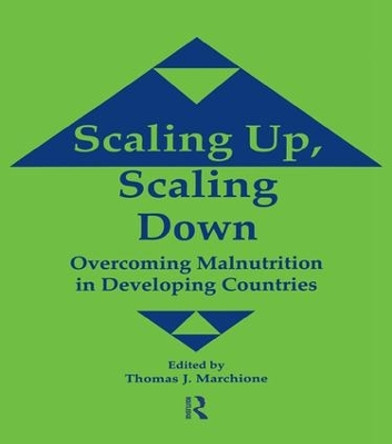 Scaling Up Scaling Down: Overcoming Malnutrition in Developing Countries by Thomas J. Marchione 9781138981331