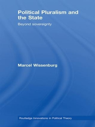 Political Pluralism and the State: Beyond Sovereignty by Marcel Wissenburg 9781138978836