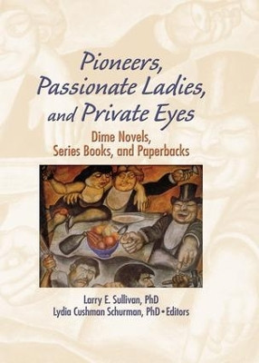Pioneers, Passionate Ladies, and Private Eyes: Dime Novels, Series Books, and Paperbacks by Larry E. Sullivan 9781138978485