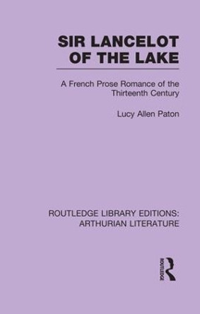 Sir Lancelot of the Lake: A French Prose Romance of the Thirteenth Century by Lucy Allen Paton 9781138981959