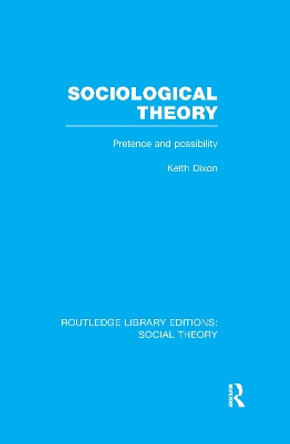 Sociological Theory: Pretence and Possibility by Keith Dixon 9781138982451