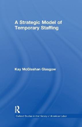 A Strategic Model of Temporary Staffing by Kay Glasgow 9781138982987