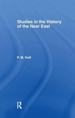 Studies in the History of the Near East by P. M. Holt 9781138983267