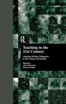 Teaching in the 21st Century: Adapting Writing Pedagogies to the College Curriculum by Alice Robertson 9781138983694