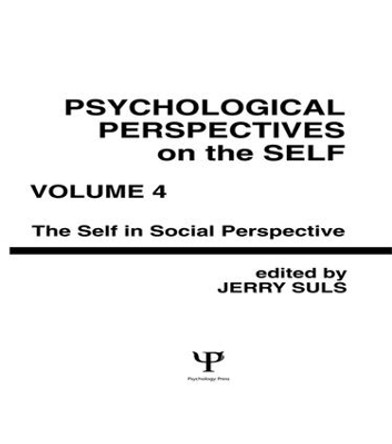 Psychological Perspectives on the Self, Volume 4: the Self in Social Perspective by Jerry Suls 9781138984103