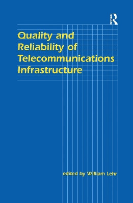 Quality and Reliability of Telecommunications Infrastructure by William H. Lehr 9781138984325