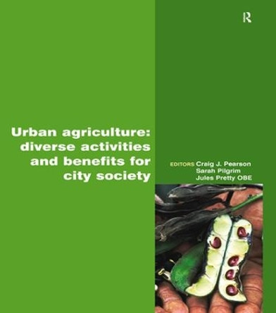 Urban Agriculture: Diverse Activities and Benefits for City Society by Craig Pearson 9781138986572