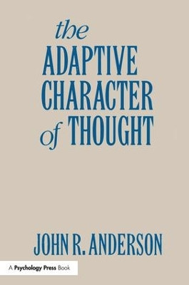 The Adaptive Character of Thought John R. Anderson 9781138988743