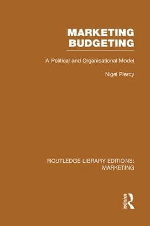 Marketing Budgeting: A Political and Organisational Model by Nigel Piercy 9781138995635