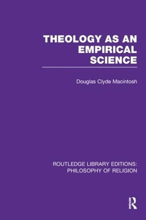 Theology as an Empirical Science by Douglas Clyde Macintosh 9781138990180