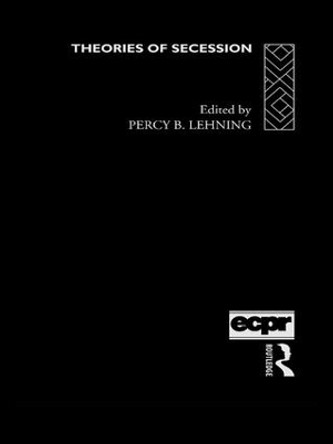 Theories of Secession by Percy B. Lehning 9781138990227
