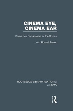 Cinema Eye, Cinema Ear: Some Key Film-makers of the Sixties by John Russell Taylor 9781138991316