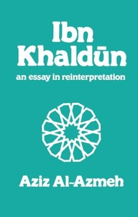 Ibn Khaldun: A Reinterpretation by Aziz Al-Azmeh 9781138992306