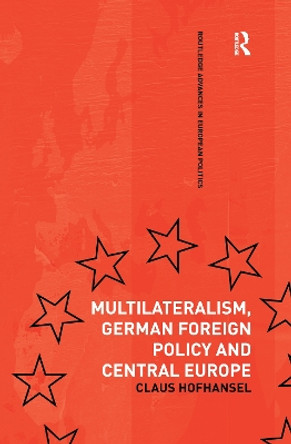 Multilateralism, German Foreign Policy and Central Europe by Claus Hofhansel 9781138994256