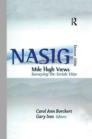 Mile-High Views: Surveying the Serials Vista: NASIG 2006 by Carol Ann Borchert 9781138995857