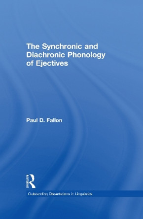 The Synchronic and Diachronic Phonology of Ejectives by Paul D. Fallon 9781138996670