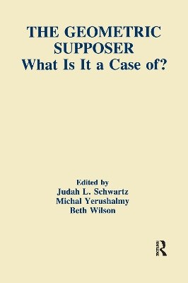 The Geometric Supposer: What Is It A Case Of? by Judah L. Schwartz 9781138997875